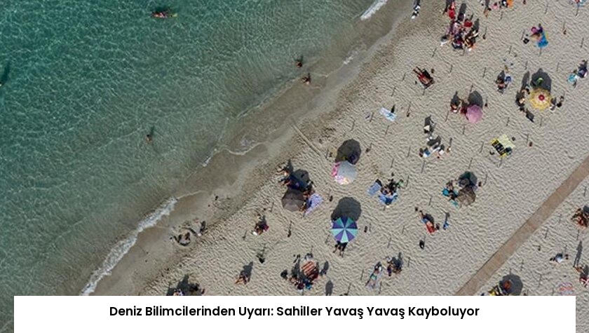Deniz Bilimcilerinden Uyarı: Sahiller Yavaş Yavaş Kayboluyor