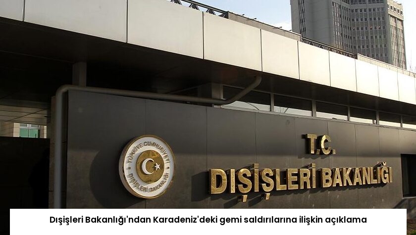 Dışişleri Bakanlığı’ndan Karadeniz’deki gemi saldırılarına ilişkin açıklama