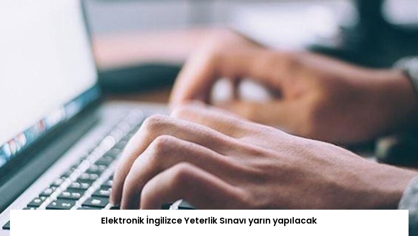 Elektronik İngilizce Yeterlik Sınavı yarın yapılacak