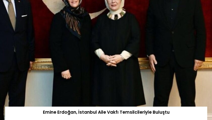 Emine Erdoğan, İstanbul Aile Vakfı Temsilcileriyle Buluştu