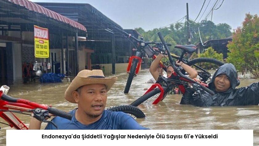 Endonezya’da Şiddetli Yağışlar Nedeniyle Ölü Sayısı 61’e Yükseldi