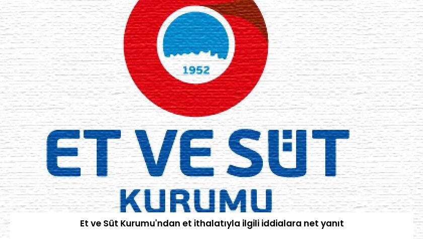 Et ve Süt Kurumu’ndan et ithalatıyla ilgili iddialara net yanıt