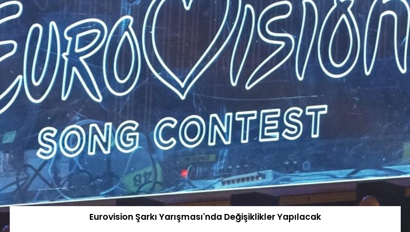 Eurovision Şarkı Yarışması’nda Değişiklikler Yapılacak