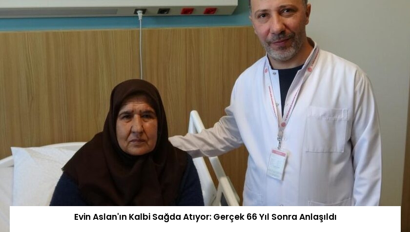 Evin Aslan’ın Kalbi Sağda Atıyor: Gerçek 66 Yıl Sonra Anlaşıldı