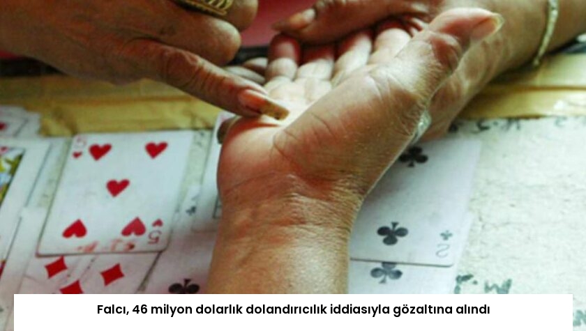 Falcı, 46 milyon dolarlık dolandırıcılık iddiasıyla gözaltına alındı