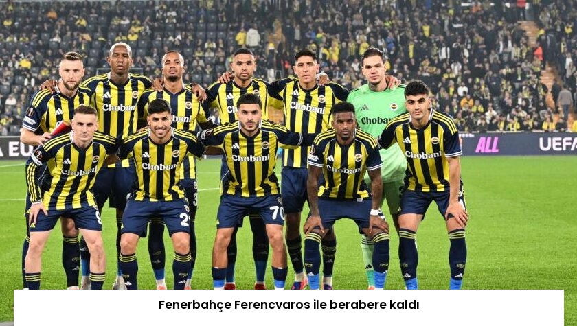 Fenerbahçe Ferencvaros ile berabere kaldı