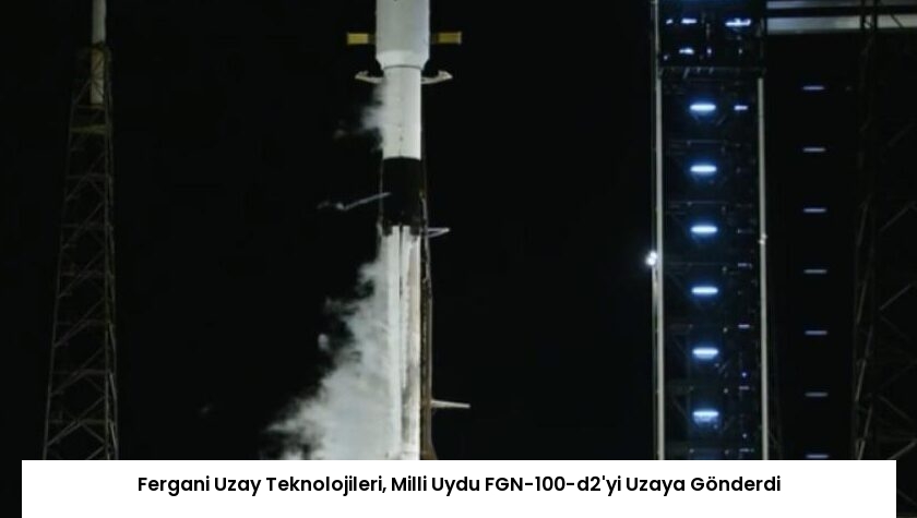 Fergani Uzay Teknolojileri, Milli Uydu FGN-100-d2’yi Uzaya Gönderdi