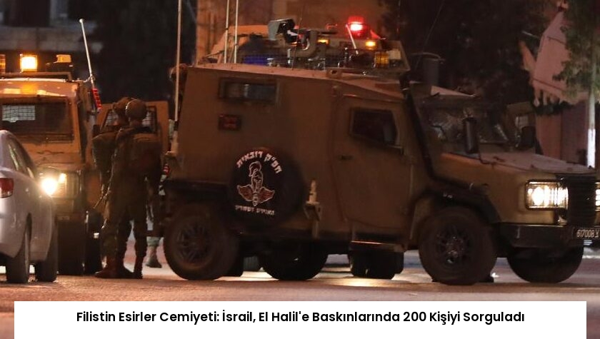 Filistin Esirler Cemiyeti: İsrail, El Halil’e Baskınlarında 200 Kişiyi Sorguladı