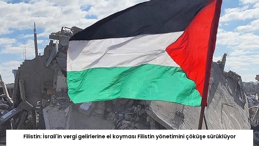 Filistin: İsrail’in vergi gelirlerine el koyması Filistin yönetimini çöküşe sürüklüyor
