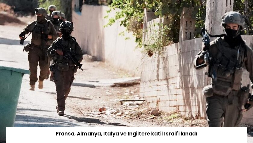 Fransa, Almanya, İtalya ve İngiltere katil İsrail’i kınadı