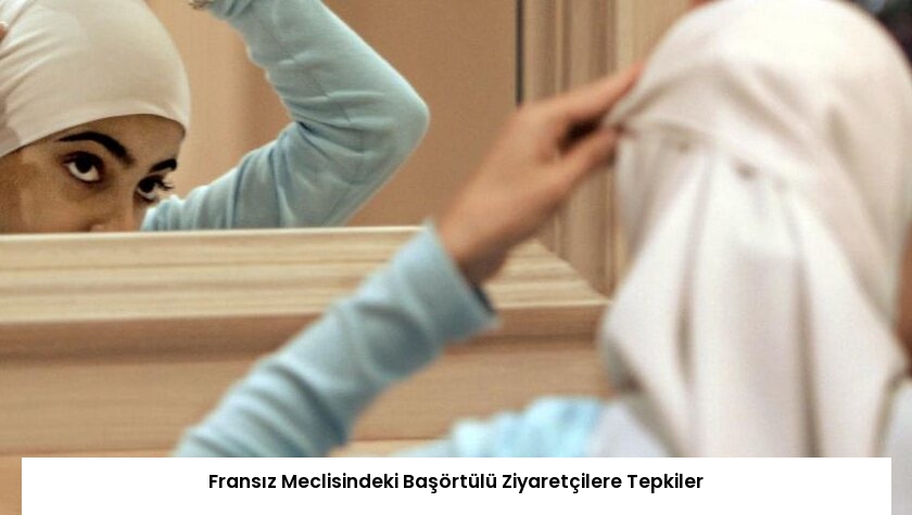 Fransız Meclisindeki Başörtülü Ziyaretçilere Tepkiler