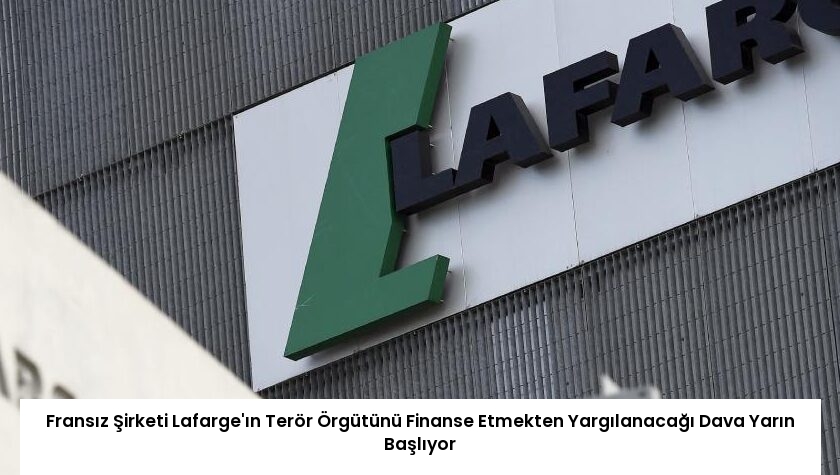 Fransız Şirketi Lafarge’ın Terör Örgütünü Finanse Etmekten Yargılanacağı Dava Yarın Başlıyor