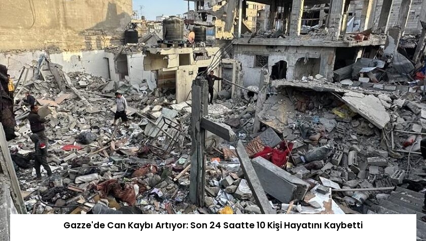 Gazze’de Can Kaybı Artıyor: Son 24 Saatte 10 Kişi Hayatını Kaybetti
