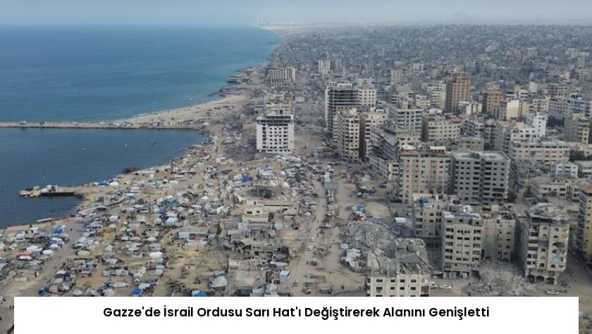 Gazze’de İsrail Ordusu Sarı Hat’ı Değiştirerek Alanını Genişletti