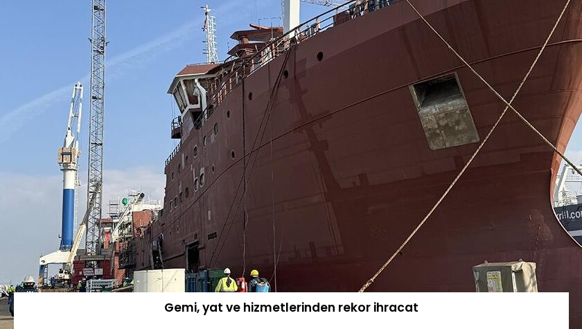 Gemi, yat ve hizmetlerinden rekor ihracat