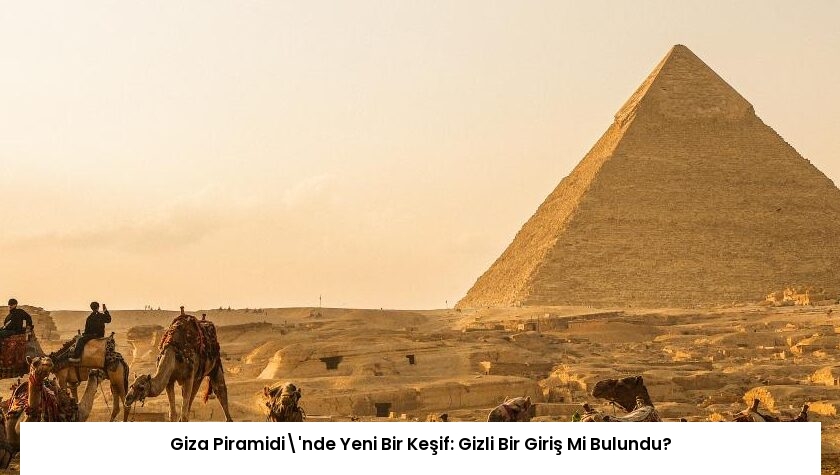 Giza Piramidi’nde Yeni Bir Keşif: Gizli Bir Giriş Mi Bulundu?
