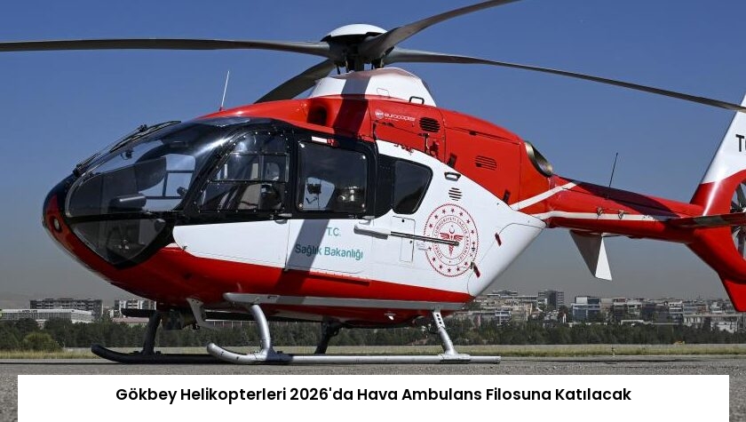 Gökbey Helikopterleri 2026’da Hava Ambulans Filosuna Katılacak