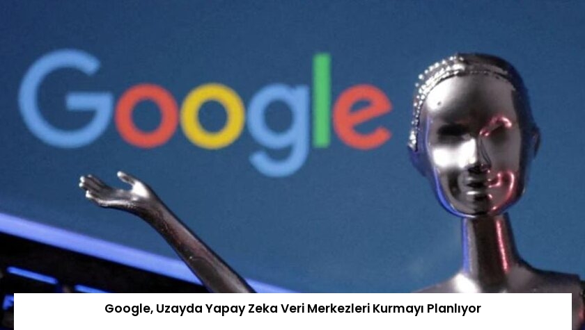 Google, Uzayda Yapay Zeka Veri Merkezleri Kurmayı Planlıyor