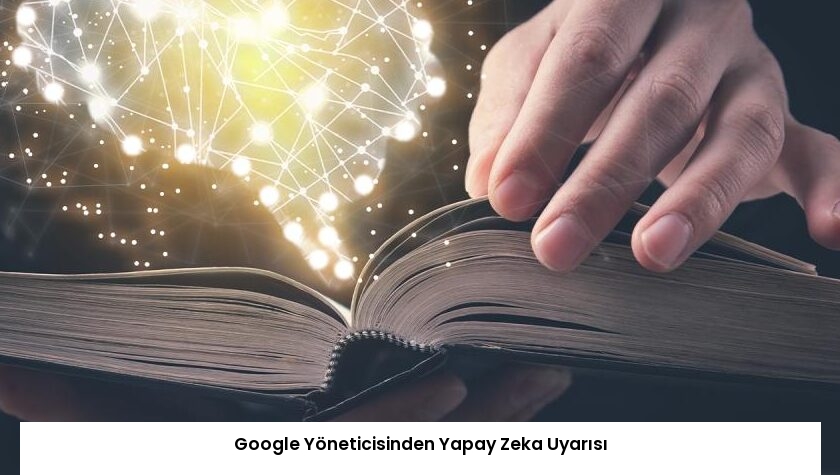 Google Yöneticisinden Yapay Zeka Uyarısı