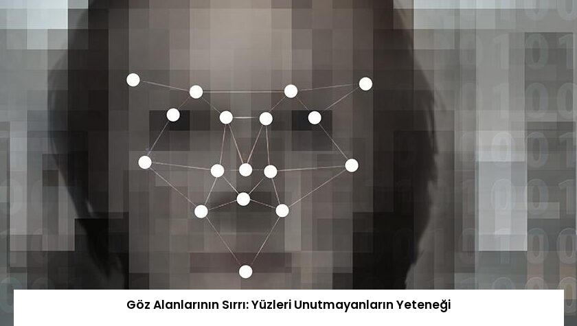 Göz Alanlarının Sırrı: Yüzleri Unutmayanların Yeteneği