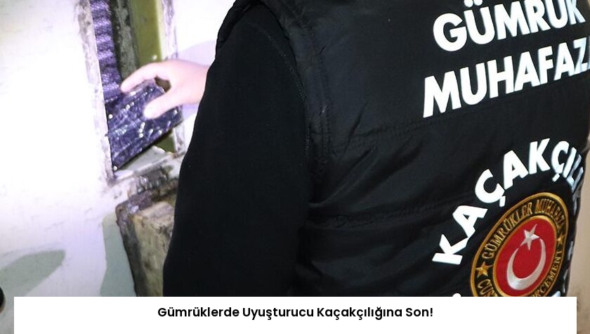Gümrüklerde Uyuşturucu Kaçakçılığına Son!
