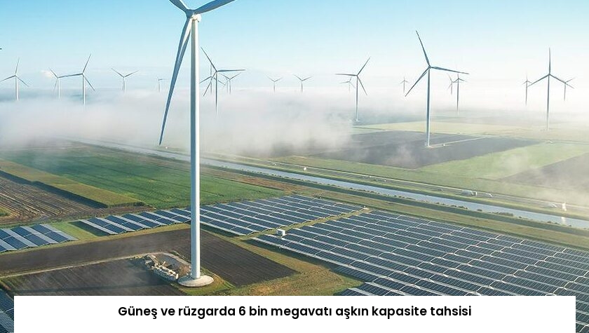Güneş ve rüzgarda 6 bin megavatı aşkın kapasite tahsisi