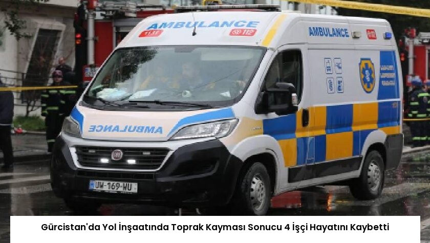 Gürcistan’da Yol İnşaatında Toprak Kayması Sonucu 4 İşçi Hayatını Kaybetti