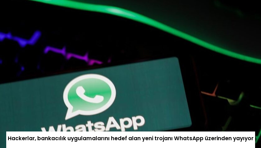 Hackerlar, bankacılık uygulamalarını hedef alan yeni trojanı WhatsApp üzerinden yayıyor