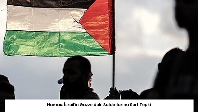 Hamas: İsrail’in Gazze’deki Saldırılarına Sert Tepki