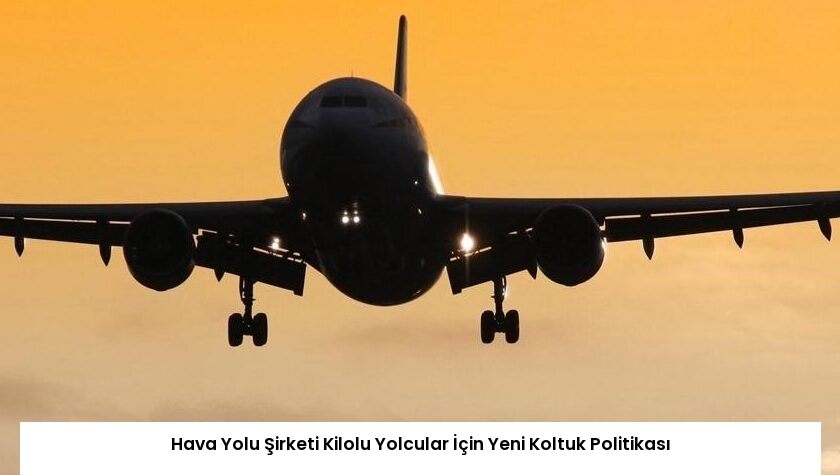 Hava Yolu Şirketi Kilolu Yolcular İçin Yeni Koltuk Politikası