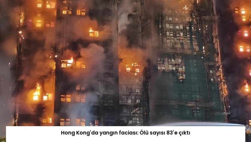 Hong Kong’da yangın faciası: Ölü sayısı 83’e çıktı