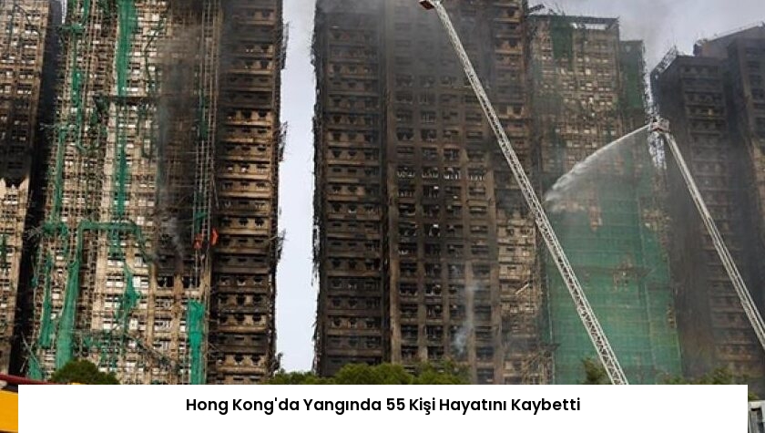 Hong Kong’da Yangında 55 Kişi Hayatını Kaybetti