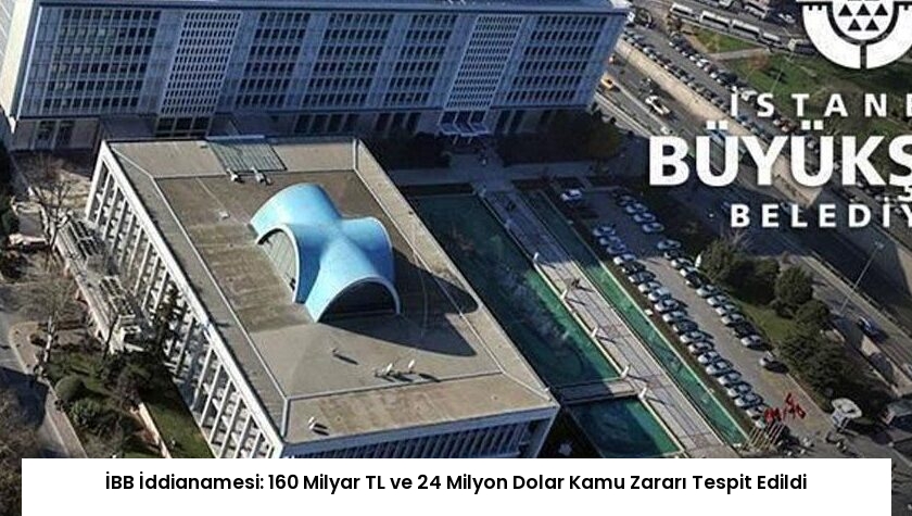 İBB İddianamesi: 160 Milyar TL ve 24 Milyon Dolar Kamu Zararı Tespit Edildi