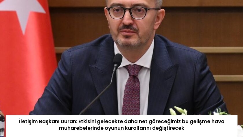İletişim Başkanı Duran: Etkisini gelecekte daha net göreceğimiz bu gelişme hava muharebelerinde oyunun kurallarını değiştirecek