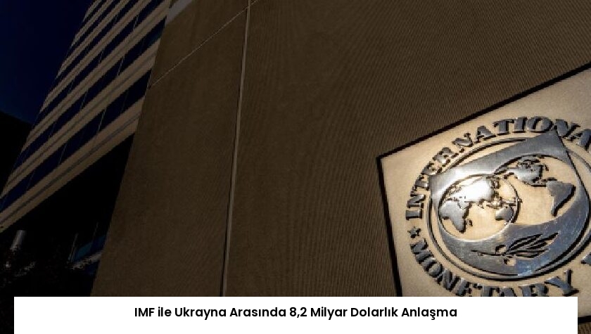 IMF ile Ukrayna Arasında 8,2 Milyar Dolarlık Anlaşma
