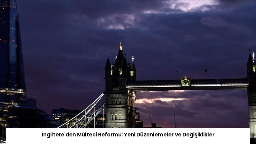 İngiltere’den Mülteci Reformu: Yeni Düzenlemeler ve Değişiklikler