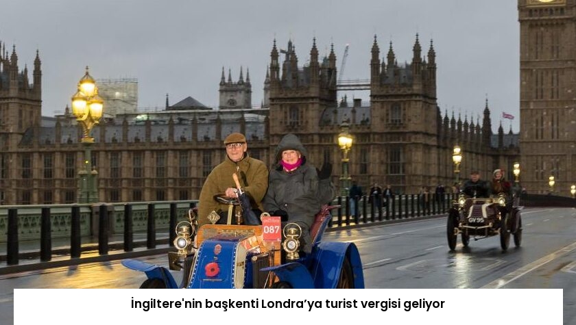 İngiltere’nin başkenti Londra’ya turist vergisi geliyor