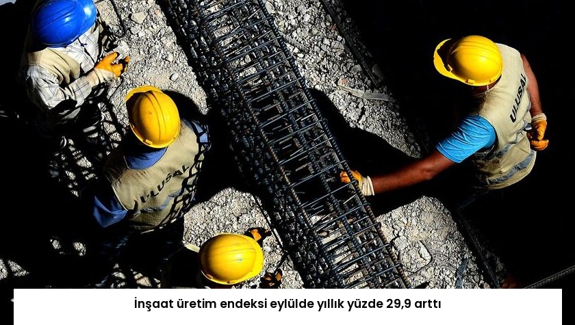 İnşaat üretim endeksi eylülde yıllık yüzde 29,9 arttı