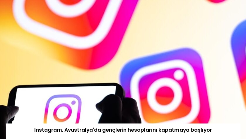 Instagram, Avustralya’da gençlerin hesaplarını kapatmaya başlıyor