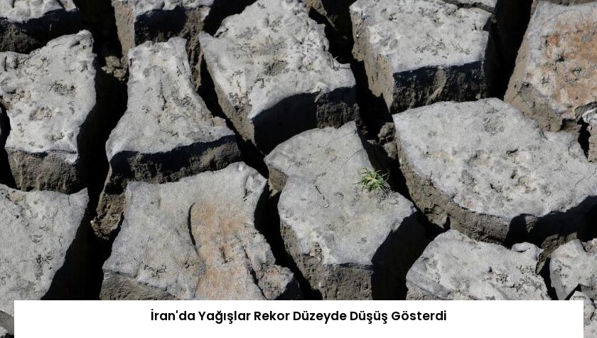 İran’da Yağışlar Rekor Düzeyde Düşüş Gösterdi