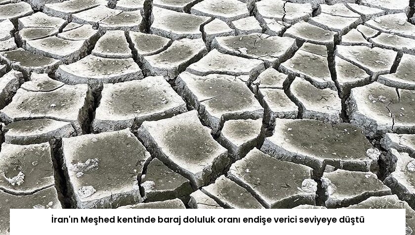 İran’ın Meşhed kentinde baraj doluluk oranı endişe verici seviyeye düştü