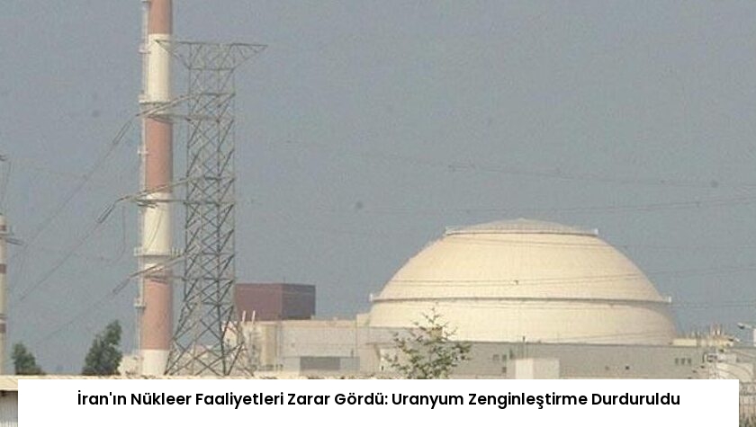 İran’ın Nükleer Faaliyetleri Zarar Gördü: Uranyum Zenginleştirme Durduruldu