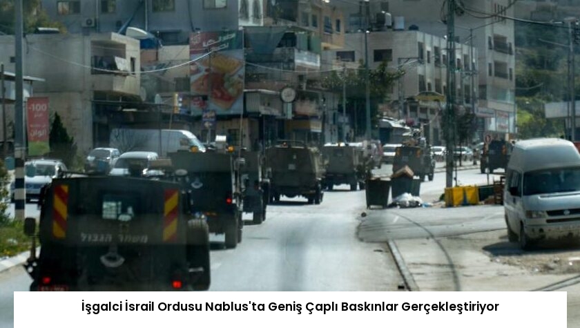 İşgalci İsrail Ordusu Nablus’ta Geniş Çaplı Baskınlar Gerçekleştiriyor