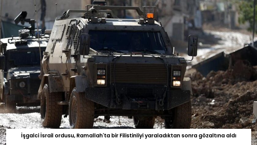 İşgalci İsrail ordusu, Ramallah’ta bir Filistinliyi yaraladıktan sonra gözaltına aldı