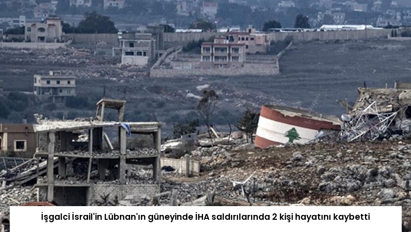 İşgalci İsrail’in Lübnan’ın güneyinde İHA saldırılarında 2 kişi hayatını kaybetti