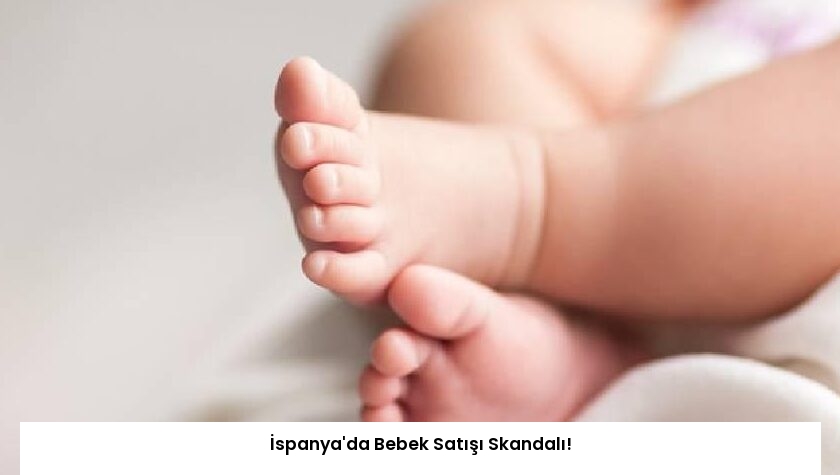 İspanya’da Bebek Satışı Skandalı!