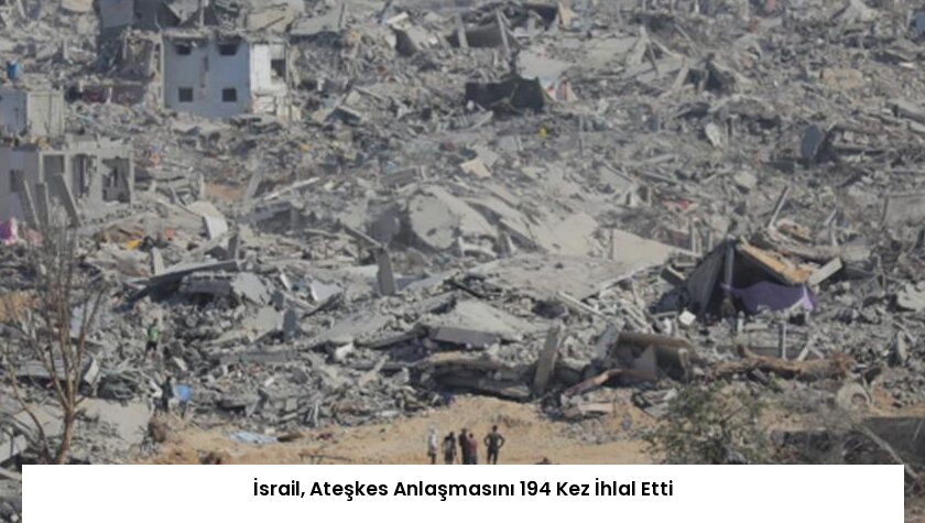 İsrail, Ateşkes Anlaşmasını 194 Kez İhlal Etti