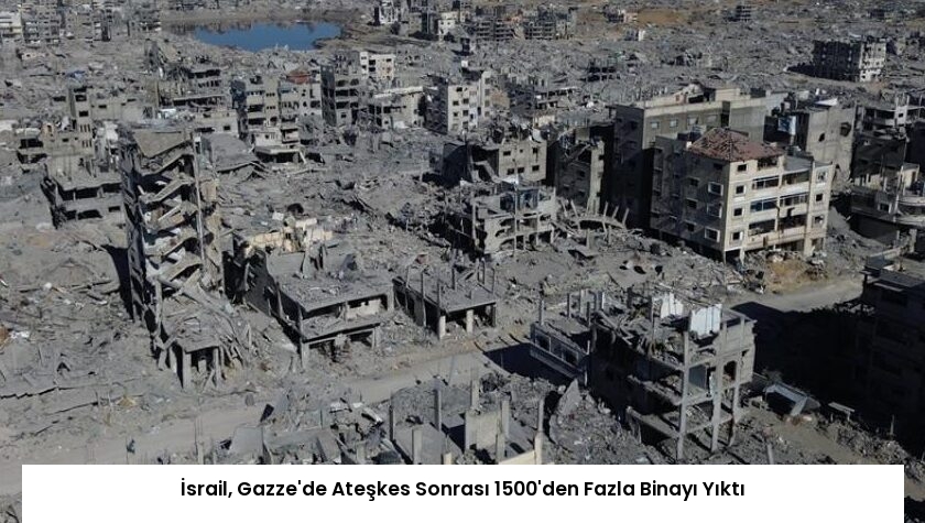 İsrail, Gazze’de Ateşkes Sonrası 1500’den Fazla Binayı Yıktı