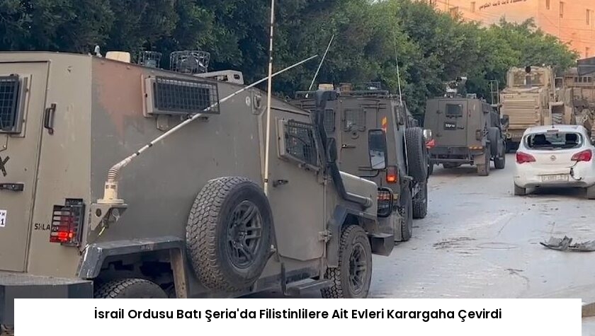 İsrail Ordusu Batı Şeria’da Filistinlilere Ait Evleri Karargaha Çevirdi