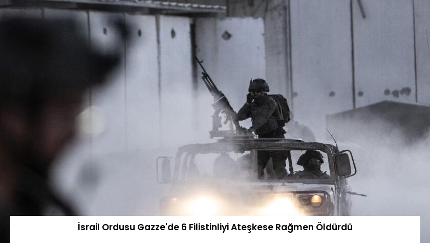 İsrail Ordusu Gazze’de 6 Filistinliyi Ateşkese Rağmen Öldürdü